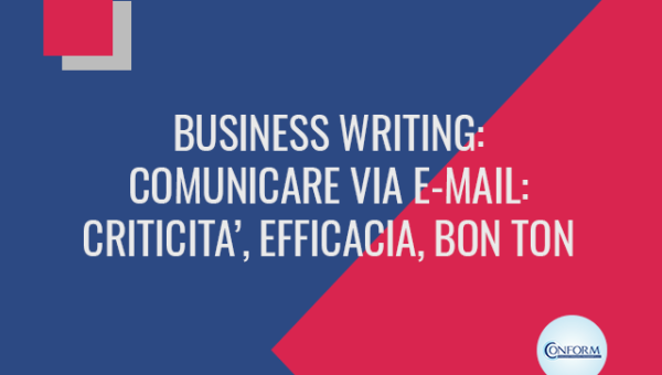 BUSINESS WRITING: COMUNICARE VIA E-MAIL: CRITICITA’, EFFICACIA, BON TON