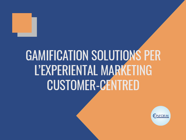 GAMIFICATION SOLUTIONS PER L’EXPERIENTAL MARKETING CUSTOMER-CENTRED